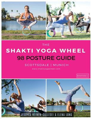 The Shakti Yoga Wheel - 98 Posture Guide - Jessyca Heinen-collesei &. Elena Long
