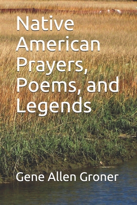 Native American Prayers, Poems, and Legends - Gene Allen Groner
