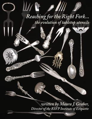 Reaching for the Right Fork... the evolution of tabletop utensils - Maura J. Graber