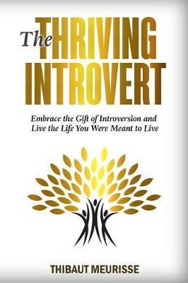 The Thriving Introvert: Embrace the Gift of Introversion and Live the Life You Were Meant to Live - Thibaut Meurisse
