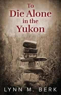Poza produsului To Die Alone in the Yukon - Lynn M. Berk
