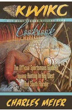 Poza produsului Key West Iguana Killers Club. The Official Sportsman's guide to Iguana Hunting: A how to guide to Iguana hunting in South Florida and the Florida Keys - Charles A. Meier