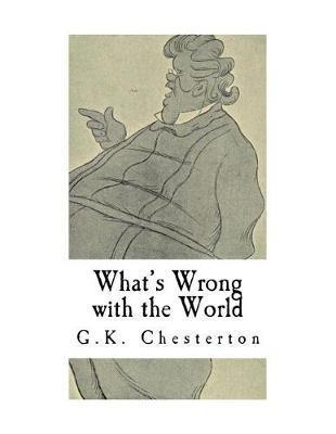What's Wrong with the World: G.K. Chesterton - G. K. Chesterton