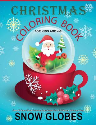 Christmas Coloring Book For Kids Age 4-8: Over 40 Snow Globe Coloring Book Pages For All Children, Girls and Boys: 8.5