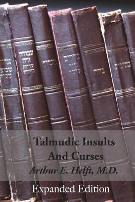 Talmudic Insults and Curses Expanded Edition - Arthur E. Helft M. D.