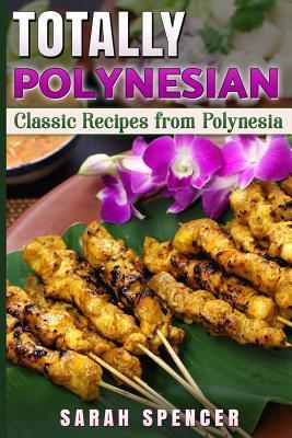 Totally Polynesian ***Color Edition***: Classic Recipes from Polynesia - Sarah Spencer