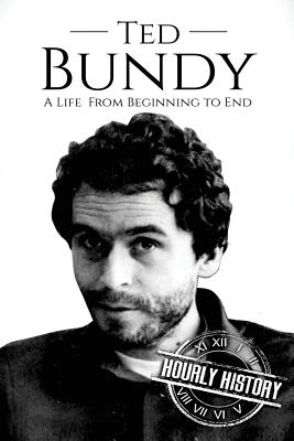 Ted Bundy: A Life From Beginning to End - Hourly History