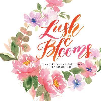 Lush & Blooms: Floral Watercolour Collection - Esther Peck
