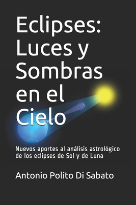 Eclipses: Luces y Sombras en el Cielo: Nuevos aportes al análisis astrológico de los eclipses de Sol y de Luna - Ma Helena Villalobos L.
