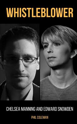 Whistleblower: Chelsea Manning and Edward Snowden - 2 Books in 1 - Phil Coleman