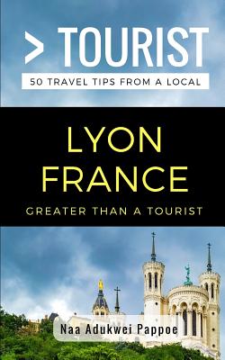 Greater Than a Tourist- Lyon France: 50 Travel Tips from a Local - Greater Than A. Tourist