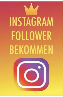 Poza produsului Instagram Follower bekommen: Die besten Tipps und Tricks um 50,000-100,000 Follower in nur kurzer Zeit zu bekommen - Instagram Marketing leicht gem - Instagram King