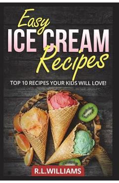 Coperta cărții 'Easy Ice Cream Recipes: Top 10 Recipes Your Kids Will Love - R. L. Williams'