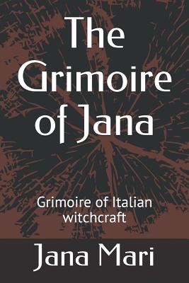 The Grimoire of Jana: Grimoire of Italian witchcraft - Jana Mari