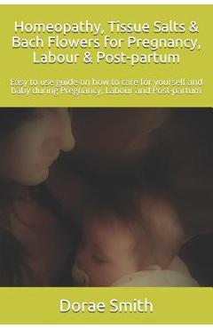 Coperta cărții 'Homeopathy, Tissue Salts & Bach Flowers for Pregnancy, Labour & Post-Partum: Easy to Use Guide on How to Care for'