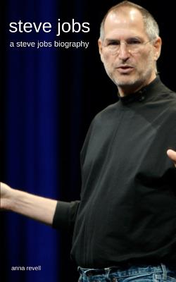 Steve Jobs: A Steve Jobs Biography - Anna Revell