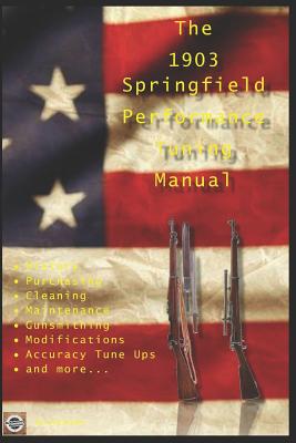 The M1903 Springfield Performance Tuning Manual: Gunsmithing tips for modifying your M1903, M1903A3 and M1903A4 rifles - David Watson
