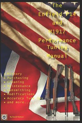 The P14 and M1917 Performance Tuning Manual: Gunsmithing tips for modifying your P14 and M1917 rifles - David Watson