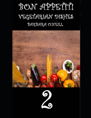 Bon Appetit! Vegetarian Dishes 2 - Barbara O'neill