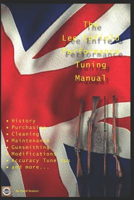 The Lee Enfield Performance Tuning Manual: Gunsmithing tips for modifying your No1 and No4 Lee Enfield rifles - David Watson