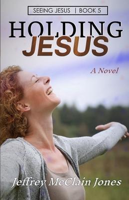 Holding Jesus - Jeffrey Mcclain Jones