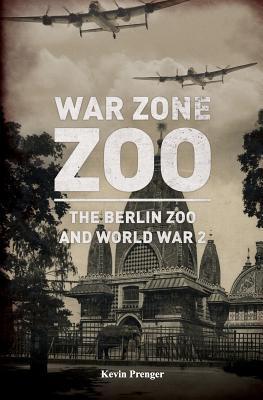 War Zone Zoo: The Berlin Zoo and World War 2 - Arnold Palthe