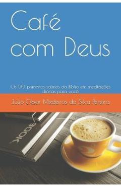 Café com Deus: Os 50 primeiros salmos da Bíblia em meditações diárias para você - Júlio César Medeiros Da Silva Pereira 