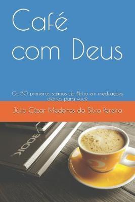 Café com Deus: Os 50 primeiros salmos da Bíblia em meditações diárias para você - Júlio César Medeiros Da Silva Pereira