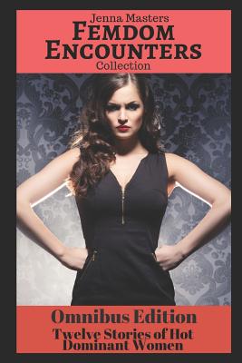 Femdom Encounters Collection: 12 Stories of Hot Dominant Women - Jenna Masters