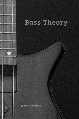 Bass Theory: The Electric Bass Guitar Player's Guide to Music Theory - John C. Goodman