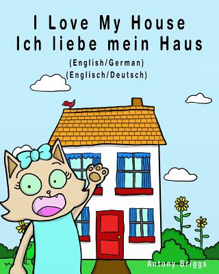 I Love My House - Ich liebe mein Haus: English - German / Englisch - Deutsch - Dual Language - Antony Briggs