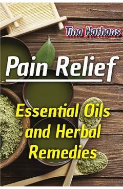 Coperta cărții 'Pain Relief: Essential Oils and Herbal Remedies: (Healthy Healing, Herbal Remedies) - Tina Nathans'