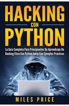 Coperta cărții 'Hacking Con Python: La Gu�a Completa Para Principiantes De Aprendizaje De Hacking �tico Con Python Junto Con Ejemplos'