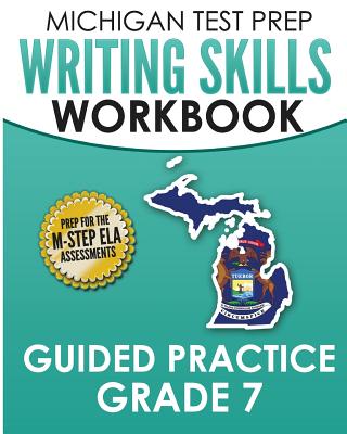 MICHIGAN TEST PREP Writing Skills Workbook Guided Practice Grade 7: Preparation for the M-STEP English Language Arts Assessments - Test Master Press Michigan