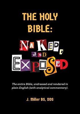 The Holy Bible: Naked, and Exposed: The Entire Bible in Plain Language, with Commentary and Analysis - Ross J. Miller Dds