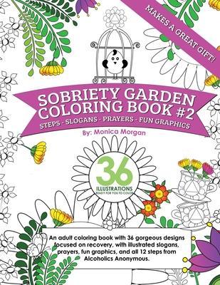 Sobriety Garden Coloring Book #2: An adult coloring book with 36 gorgeous designs centered around recovery with illustrated slogans, sayings, and all - Monica Morgan