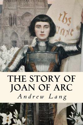 The Story of Joan of Arc: Illustrated - Andrew Lang