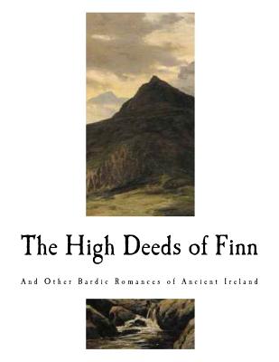 The High Deeds of Finn: And Other Bardic Romances of Ancient Ireland - Stopford A. A. Brooke