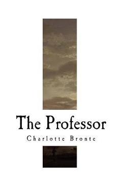 Poza produsului The Professor: Charlotte Bronte - A. K. A. Currer Bell