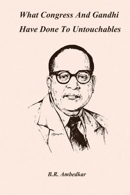 What Congress and Gandhi have done to the Untouchables - B. R. Ambedkar