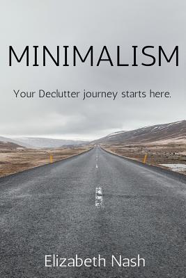 Minimalism: Your Declutter Journey Starts Here - Elizabeth Nash