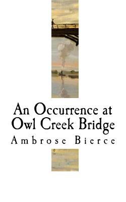 An Occurrence at Owl Creek Bridge: Ambrose Bierce - Ambrose Bierce