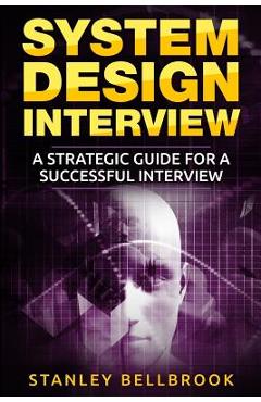 Poza produsului System Design Interview: A Strategic Guide for a Successful Interview - Stanley Bellbrook