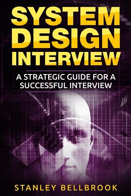 System Design Interview: A Strategic Guide for a Successful Interview - Stanley Bellbrook