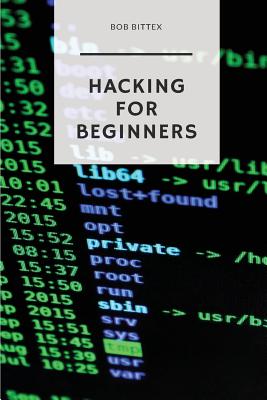 Hacking for Beginners: The Ultimate Guide to Becoming a Hacker - Bob Bittex
