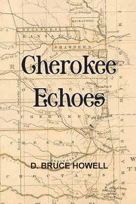 Cherokee Echoes: Tales of Northeastern Oklahoma - D. Bruce Howell Phd