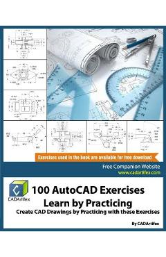 100 AutoCAD Exercises - Learn by Practicing: Create CAD Drawings by Practicing with these Exercises - Cadartifex 