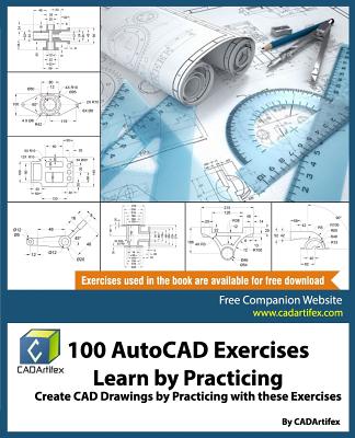 100 AutoCAD Exercises - Learn by Practicing: Create CAD Drawings by Practicing with these Exercises - Cadartifex