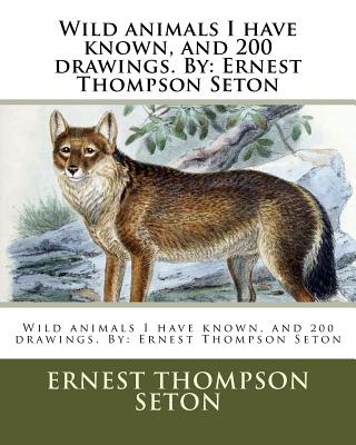 Wild Animals I Have Known, and 200 Drawings. by: Ernest Thompson Seton - Ernest Thompson Seton