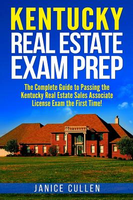 Kentucky Real Estate Exam Prep: The Complete Guide to Passing the Kentucky Real Estate Sales Associate License Exam the First Time! - Janice Cullen